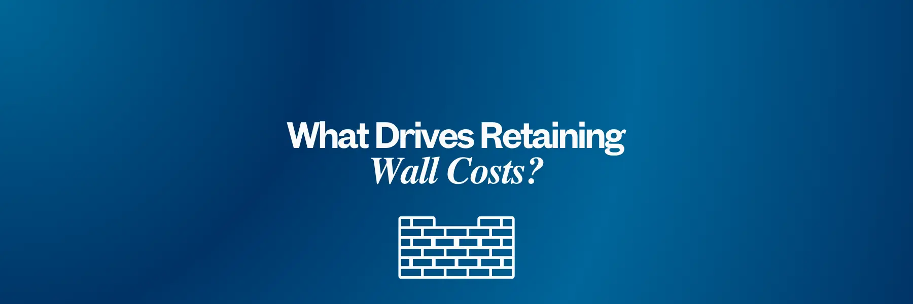 What Drives Retaining Wall Costs?